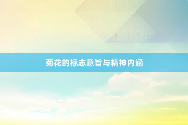 菊花的标志意旨与精神内涵