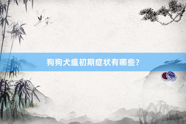 狗狗犬瘟初期症状有哪些？